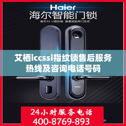 艾栖iccssi指纹锁售后服务热线及咨询电话号码