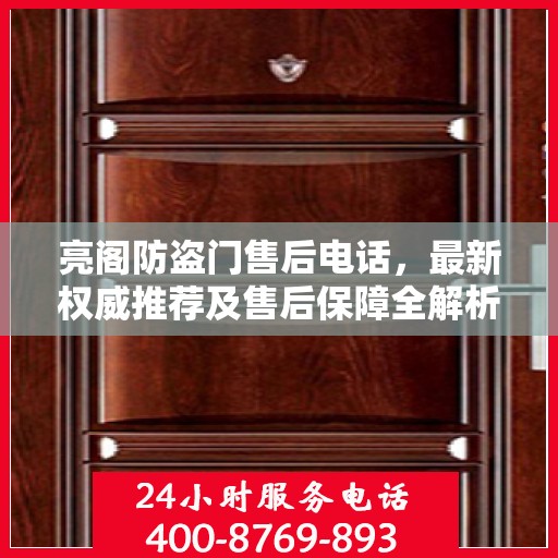 亮阁防盗门售后电话，最新权威推荐及售后保障全解析