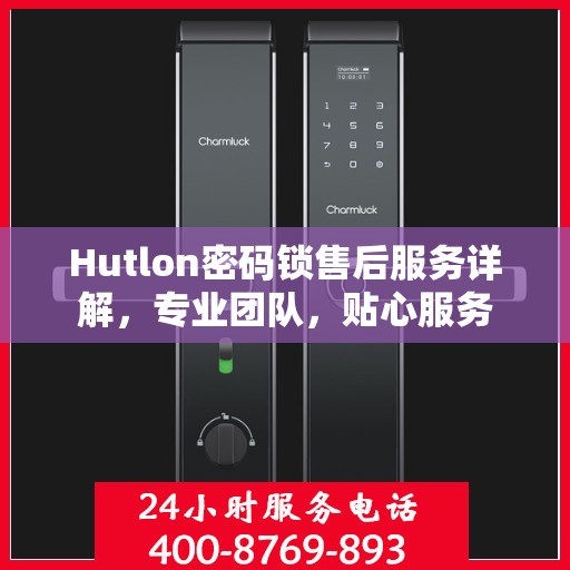 Hutlon密码锁售后服务详解，专业团队，贴心服务