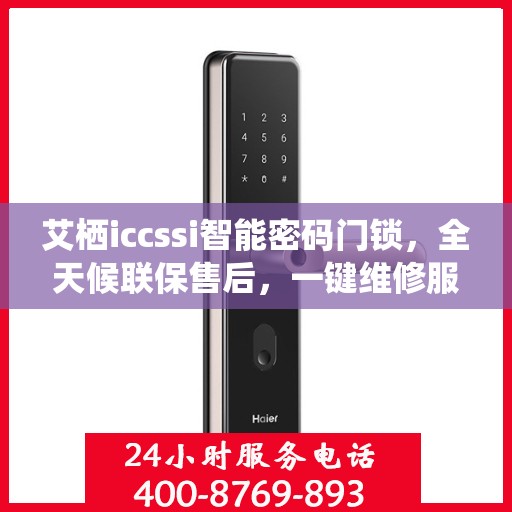 艾栖iccssi智能密码门锁，全天候联保售后，一键维修服务电话全国通行
