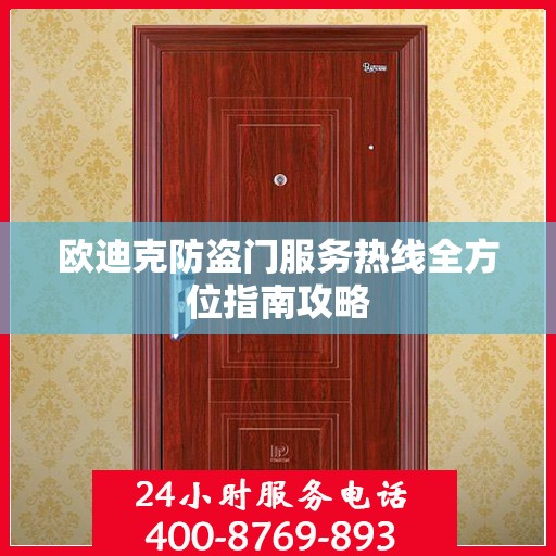 欧迪克防盗门服务热线全方位指南攻略