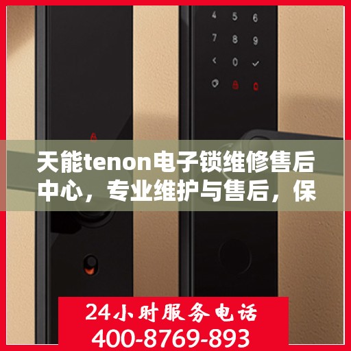 天能tenon电子锁维修售后中心，专业维护与售后，保障您的安全锁事无忧