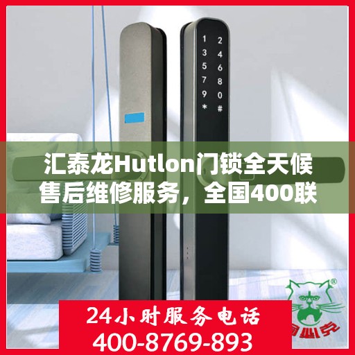 汇泰龙Hutlon门锁全天候售后维修服务，全国400联保热线随时为您解答疑难