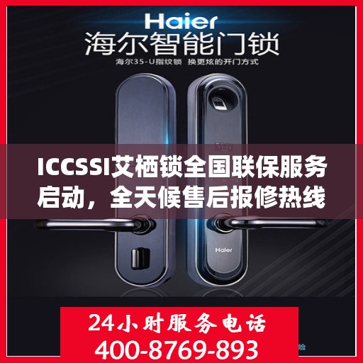 ICCSSI艾栖锁全国联保服务启动，全天候售后报修热线400电话随时响应