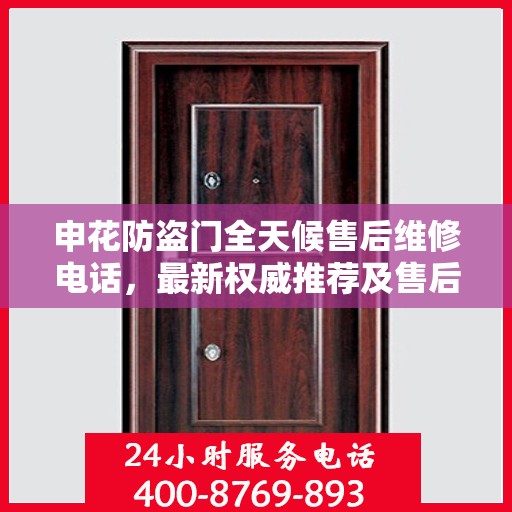 申花防盗门全天候售后维修电话，最新权威推荐及售后保障解析