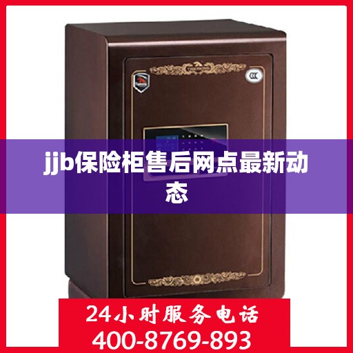 jjb保险柜售后网点最新动态