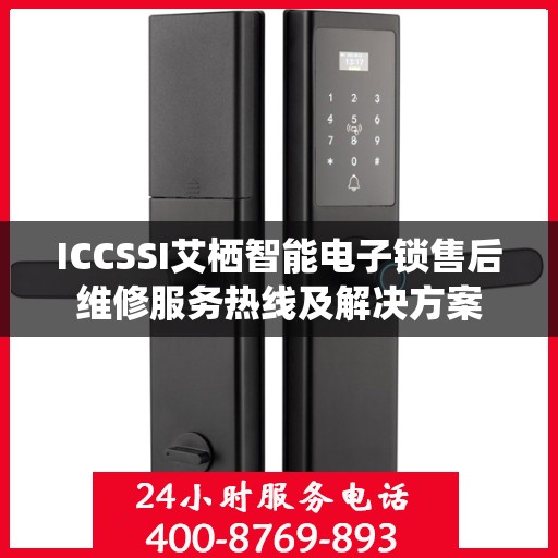 ICCSSI艾栖智能电子锁售后维修服务热线及解决方案