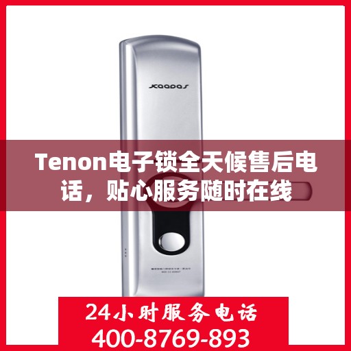 Tenon电子锁全天候售后电话，贴心服务随时在线