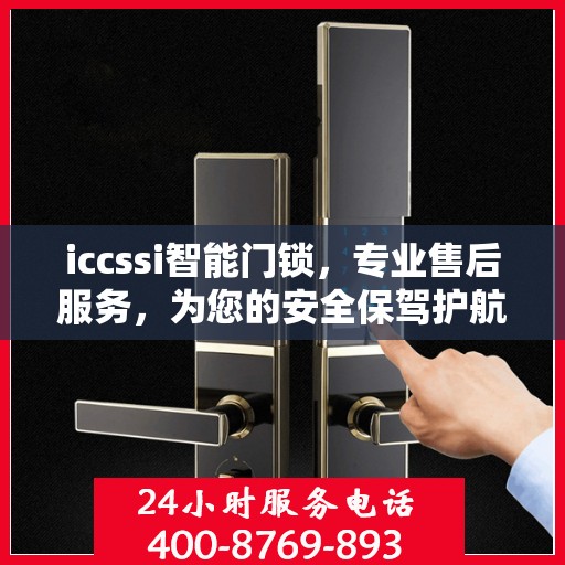 iccssi智能门锁，专业售后服务，为您的安全保驾护航