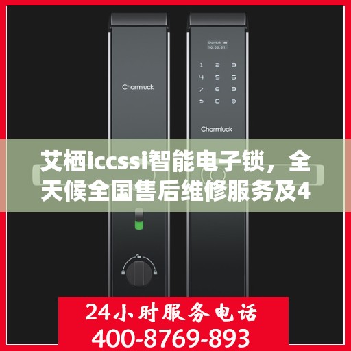 艾栖iccssi智能电子锁，全天候全国售后维修服务及400电话联保支持