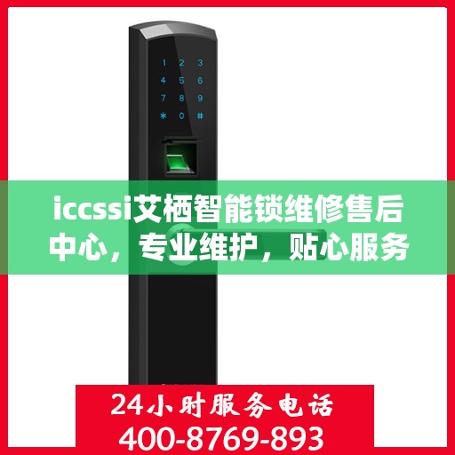 iccssi艾栖智能锁维修售后中心，专业维护，贴心服务