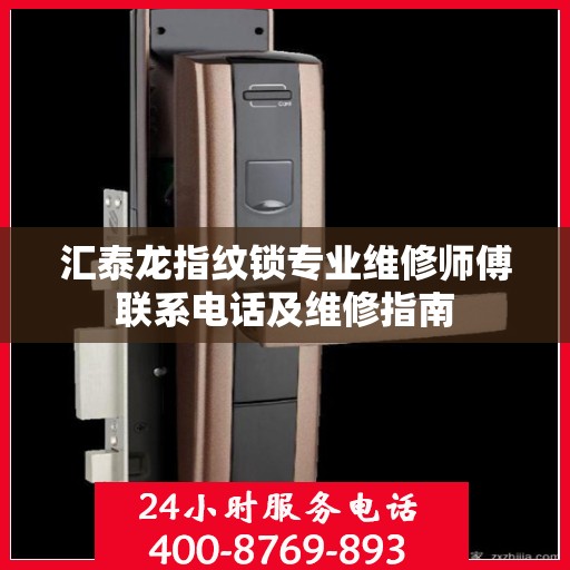 汇泰龙指纹锁专业维修师傅联系电话及维修指南