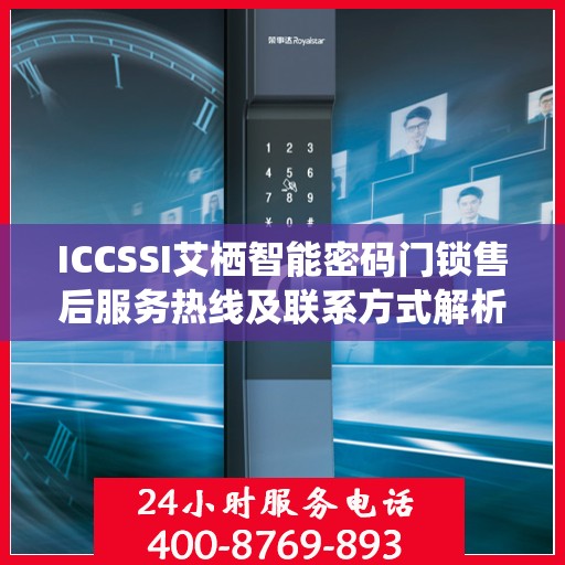 ICCSSI艾栖智能密码门锁售后服务热线及联系方式解析